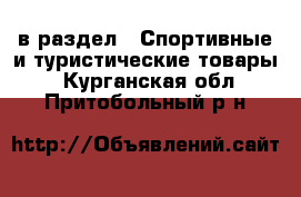  в раздел : Спортивные и туристические товары . Курганская обл.,Притобольный р-н